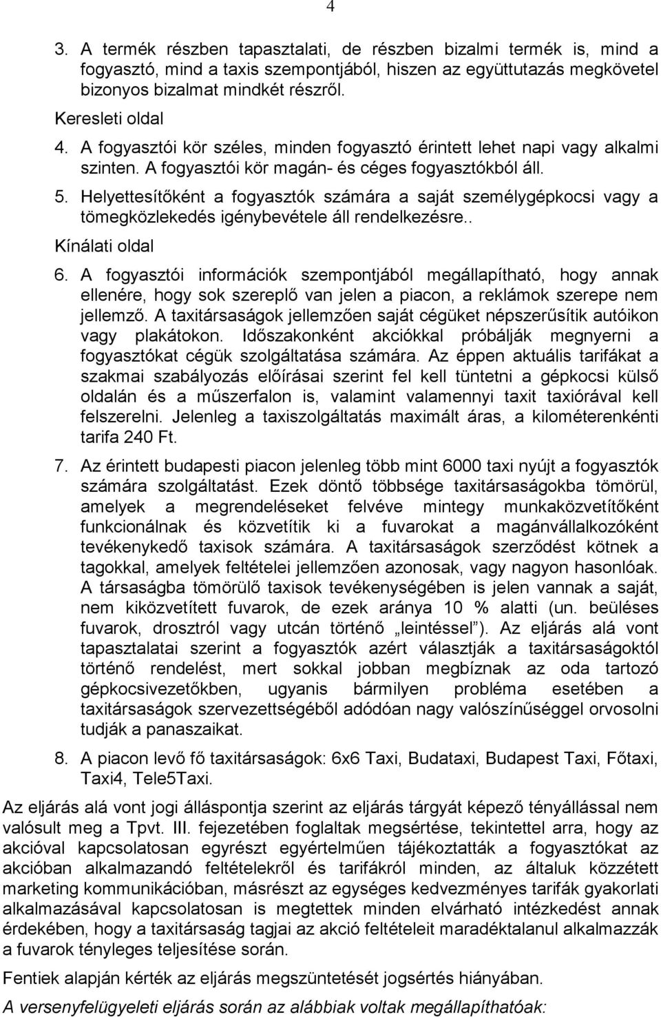 Helyettesítıként a fogyasztók számára a saját személygépkocsi vagy a tömegközlekedés igénybevétele áll rendelkezésre.. Kínálati oldal 6.