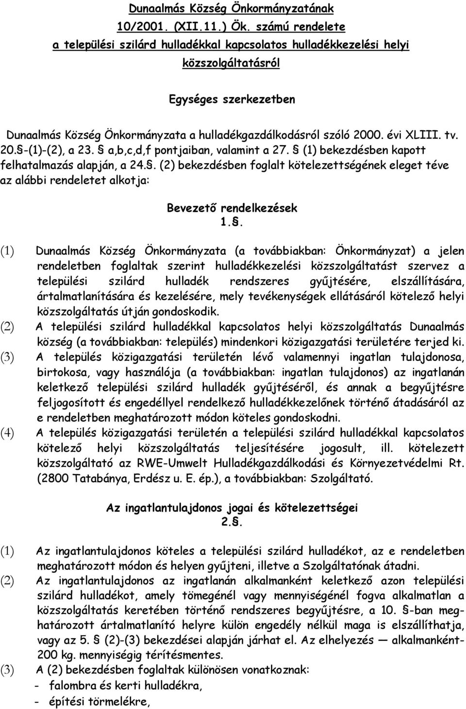 évi XLIII. tv. 20. -(1)-(2), a 23. a,b,c,d,f pontjaiban, valamint a 27. (1) bekezdésben kapott felhatalmazás alapján, a 24.