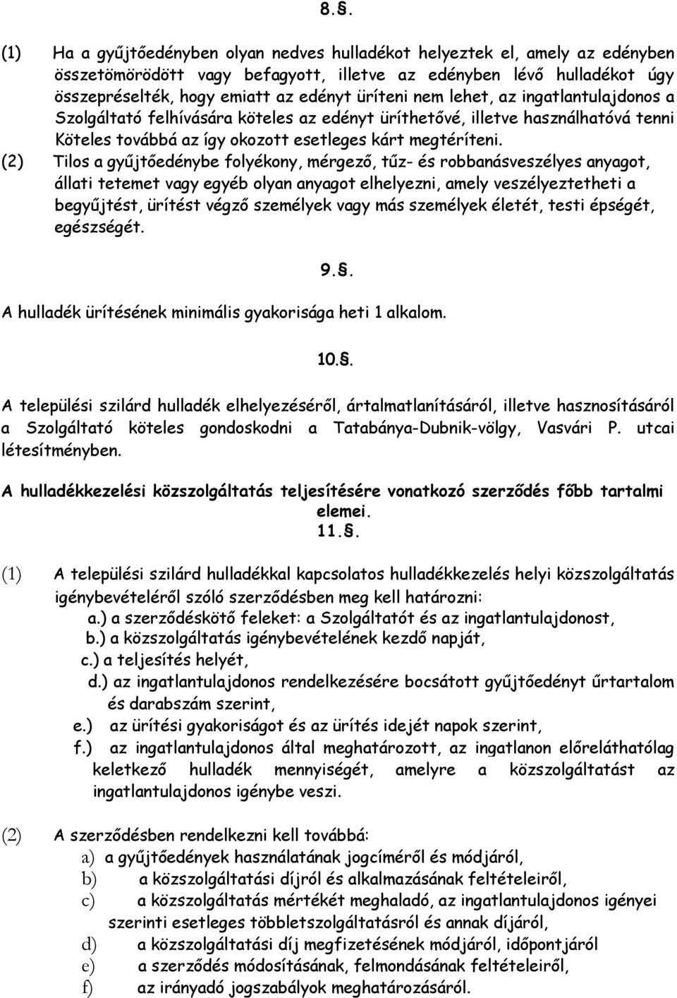 (2) Tilos a gyűjtőedénybe folyékony, mérgező, tűz- és robbanásveszélyes anyagot, állati tetemet vagy egyéb olyan anyagot elhelyezni, amely veszélyeztetheti a begyűjtést, ürítést végző személyek vagy