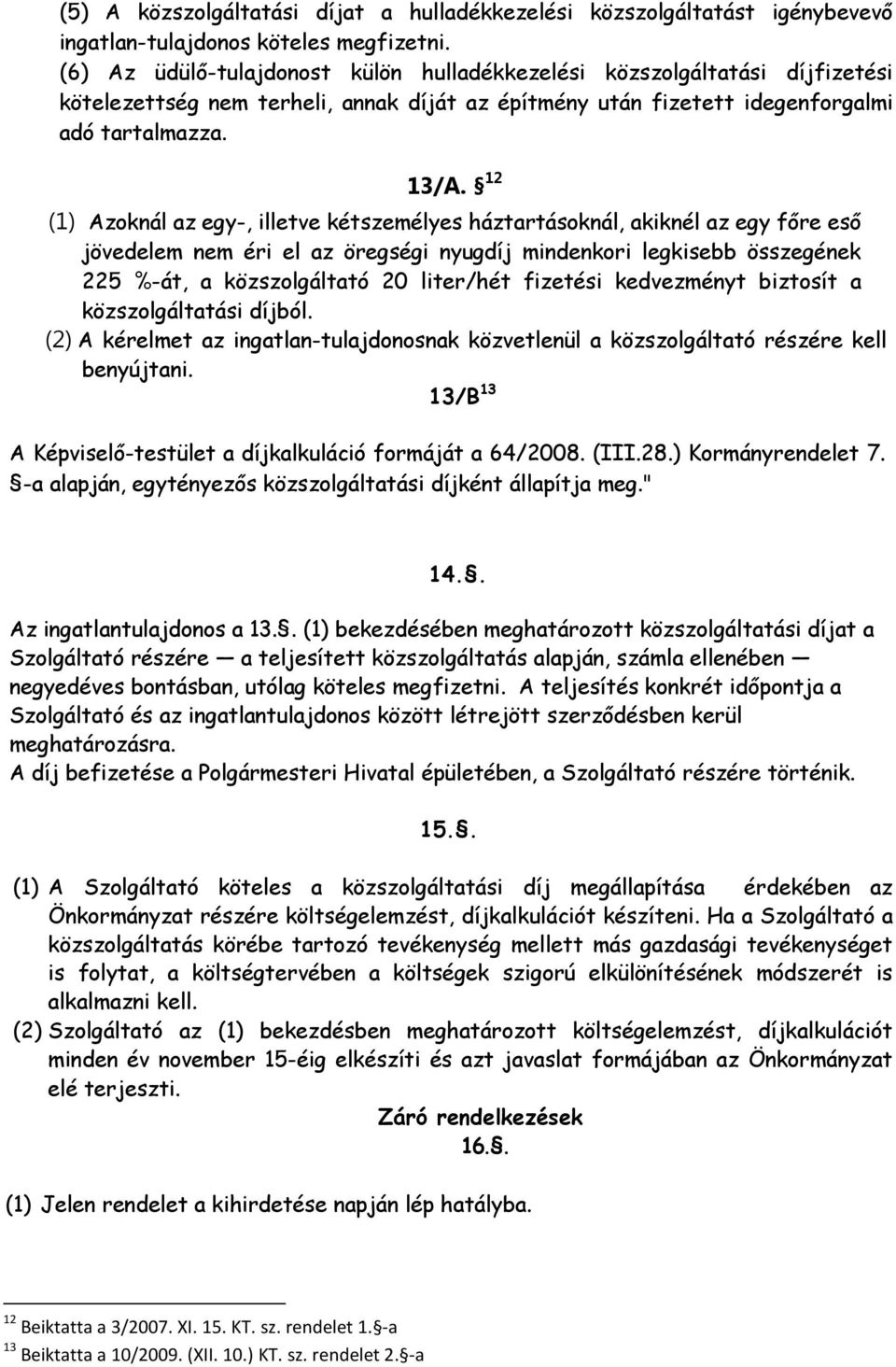 12 (1) Azoknál az egy-, illetve kétszemélyes háztartásoknál, akiknél az egy főre eső jövedelem nem éri el az öregségi nyugdíj mindenkori legkisebb összegének 225 %-át, a közszolgáltató 20 liter/hét