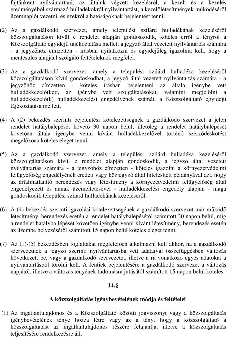 (2) Az a gazdálkodó szervezet, amely települési szilárd hulladékának kezelésérıl közszolgáltatáson kívül e rendelet alapján gondoskodik, köteles errıl a tényrıl a Közszolgáltató egyidejő