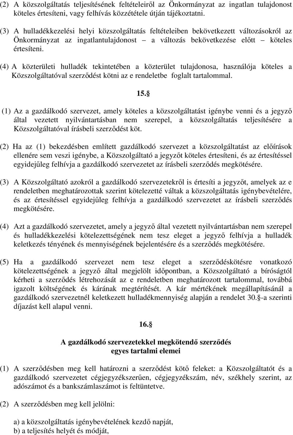 (4) A közterületi hulladék tekintetében a közterület tulajdonosa, használója köteles a Közszolgáltatóval szerzıdést kötni az e rendeletbe foglalt tartalommal. 15.