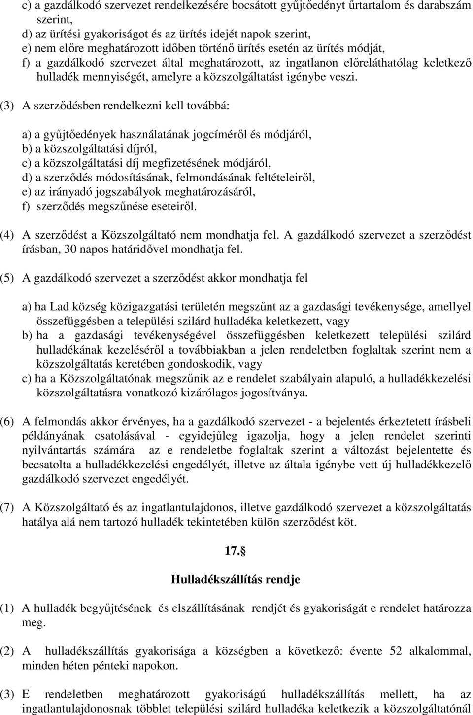 (3) A szerzıdésben rendelkezni kell továbbá: a) a győjtıedények használatának jogcímérıl és módjáról, b) a közszolgáltatási díjról, c) a közszolgáltatási díj megfizetésének módjáról, d) a szerzıdés