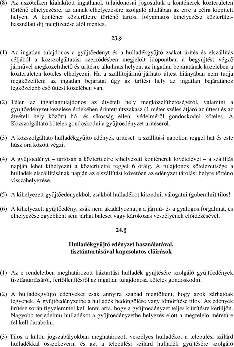 (1) Az ingatlan tulajdonos a győjtıedényt és a hulladékgyőjtı zsákot ürítés és elszállítás céljából a közszolgáltatási szerzıdésben megjelölt idıpontban a begyőjtést végzı jármővel megközelíthetı és