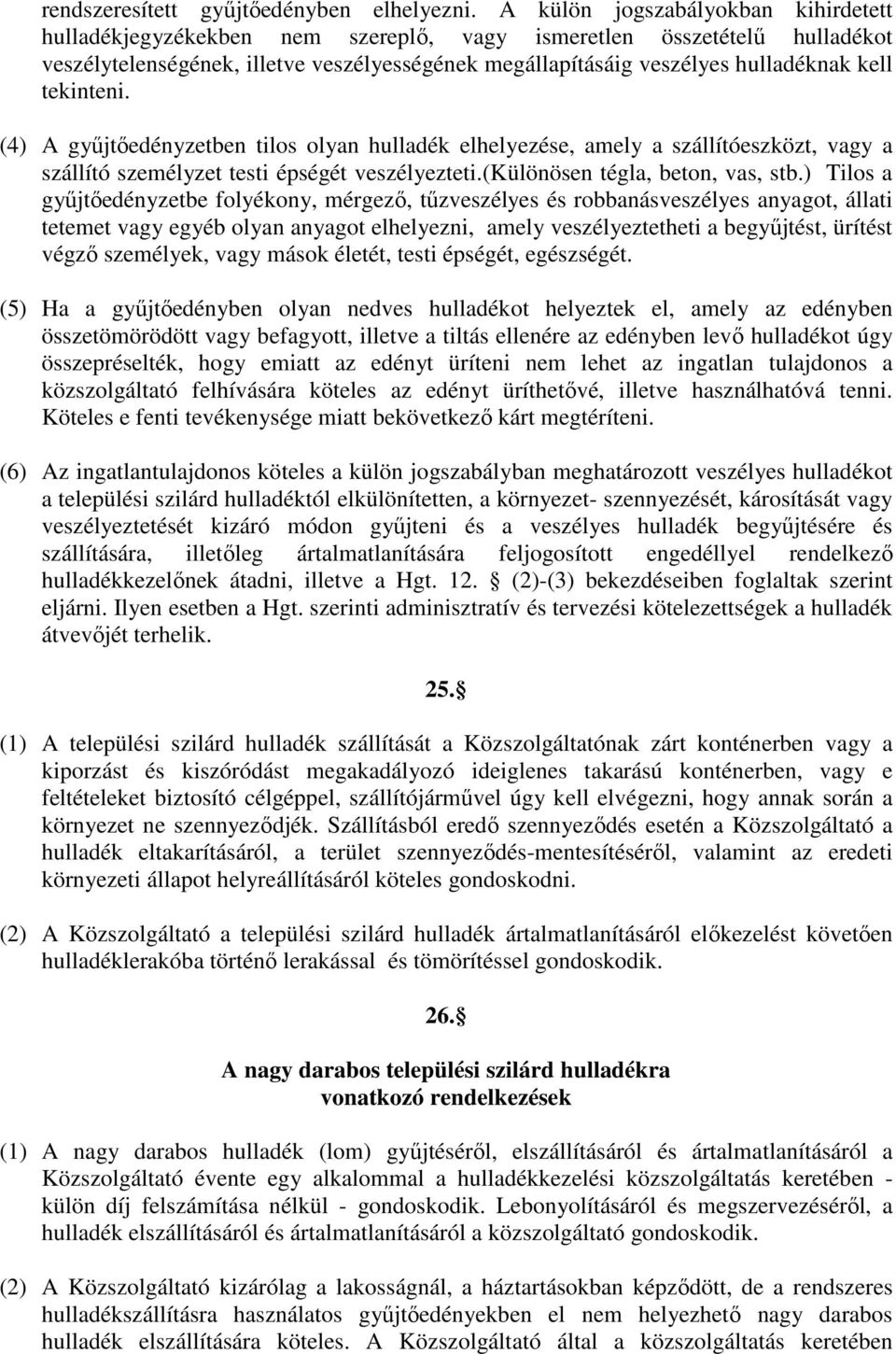 tekinteni. (4) A győjtıedényzetben tilos olyan hulladék elhelyezése, amely a szállítóeszközt, vagy a szállító személyzet testi épségét veszélyezteti.(különösen tégla, beton, vas, stb.