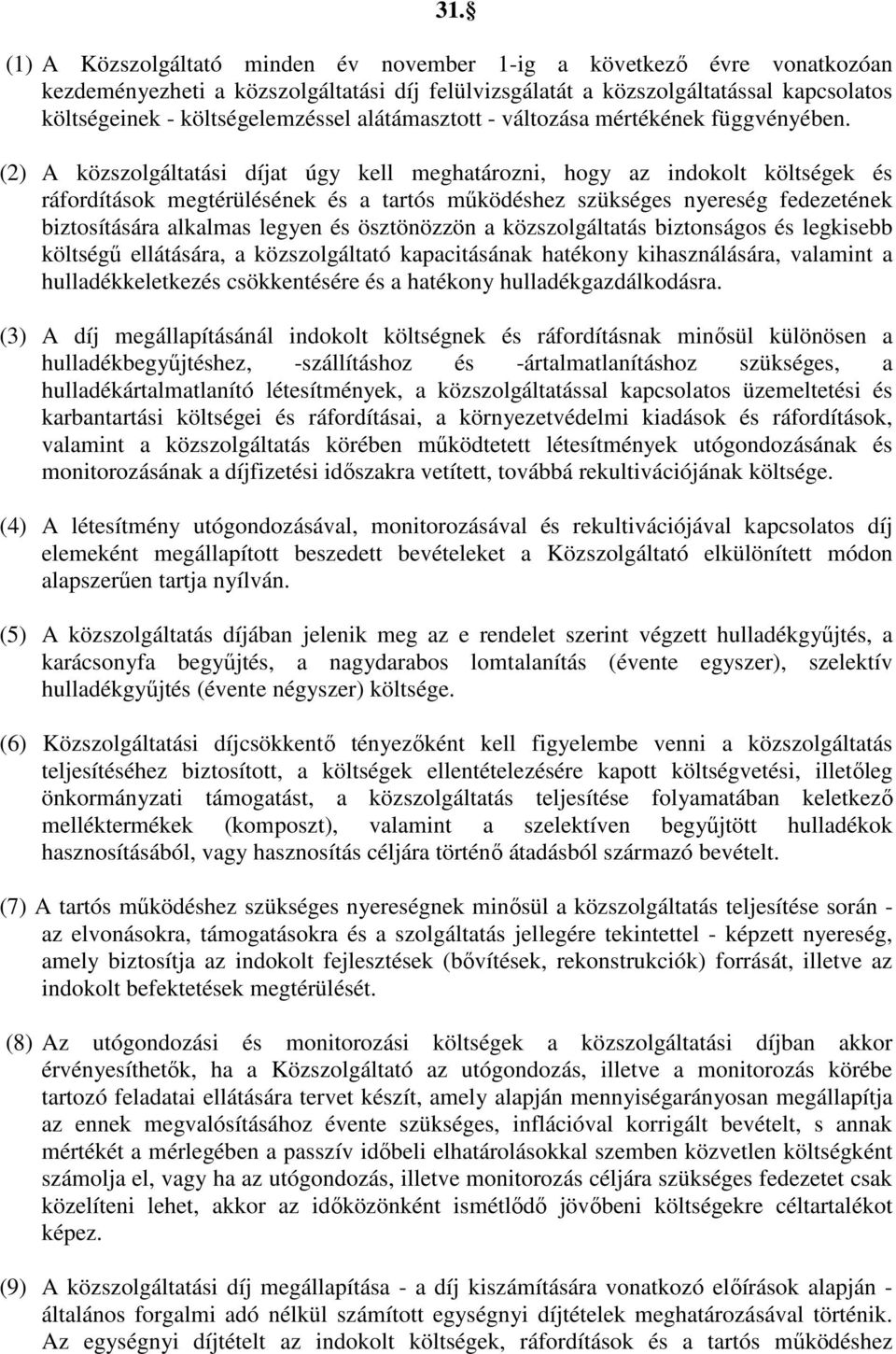 (2) A közszolgáltatási díjat úgy kell meghatározni, hogy az indokolt költségek és ráfordítások megtérülésének és a tartós mőködéshez szükséges nyereség fedezetének biztosítására alkalmas legyen és