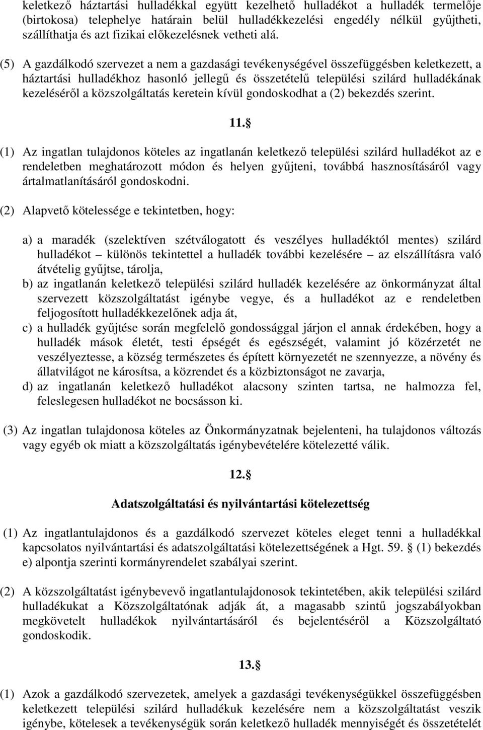 (5) A gazdálkodó szervezet a nem a gazdasági tevékenységével összefüggésben keletkezett, a háztartási hulladékhoz hasonló jellegő és összetételő települési szilárd hulladékának kezelésérıl a