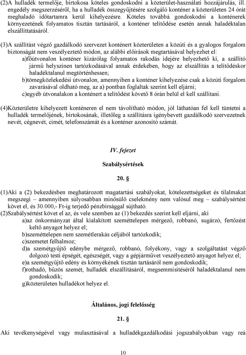 Köteles továbbá gondoskodni a konténerek környezetének folyamatos tisztán tartásáról, a konténer telítődése esetén annak haladéktalan elszállíttatásáról.