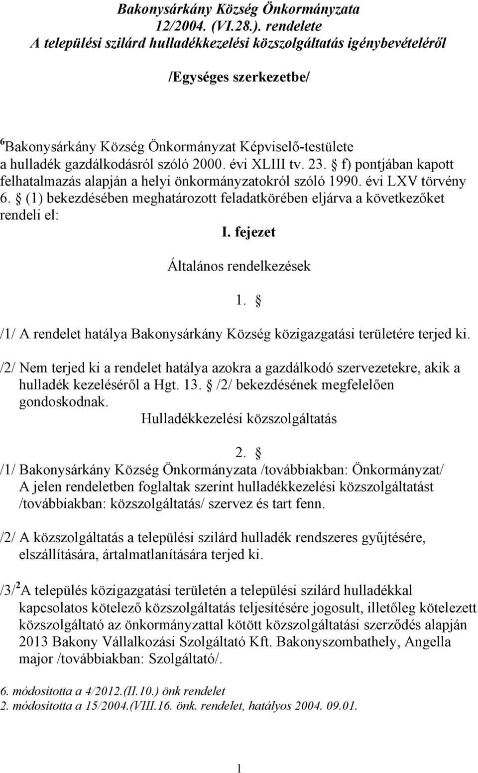 évi XLIII tv. 23. f) pontjában kapott felhatalmazás alapján a helyi önkormányzatokról szóló 1990. évi LXV törvény 6. (1) bekezdésében meghatározott feladatkörében eljárva a következőket rendeli el: I.
