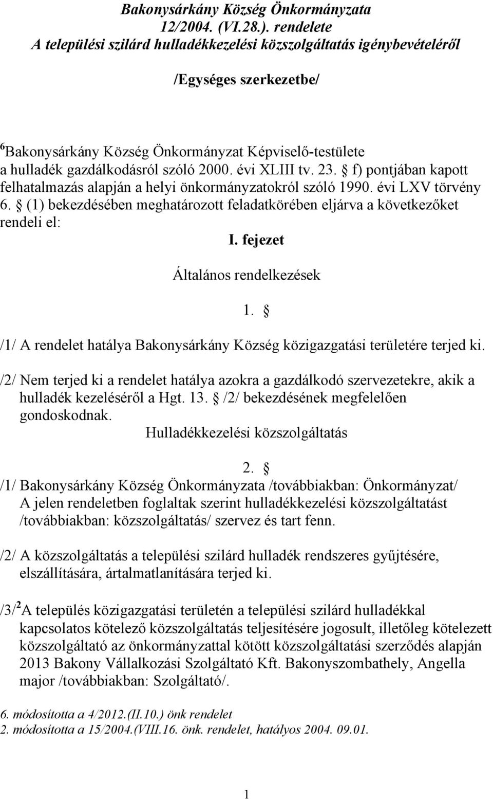 évi XLIII tv. 23. f) pontjában kapott felhatalmazás alapján a helyi önkormányzatokról szóló 1990. évi LXV törvény 6. (1) bekezdésében meghatározott feladatkörében eljárva a következőket rendeli el: I.