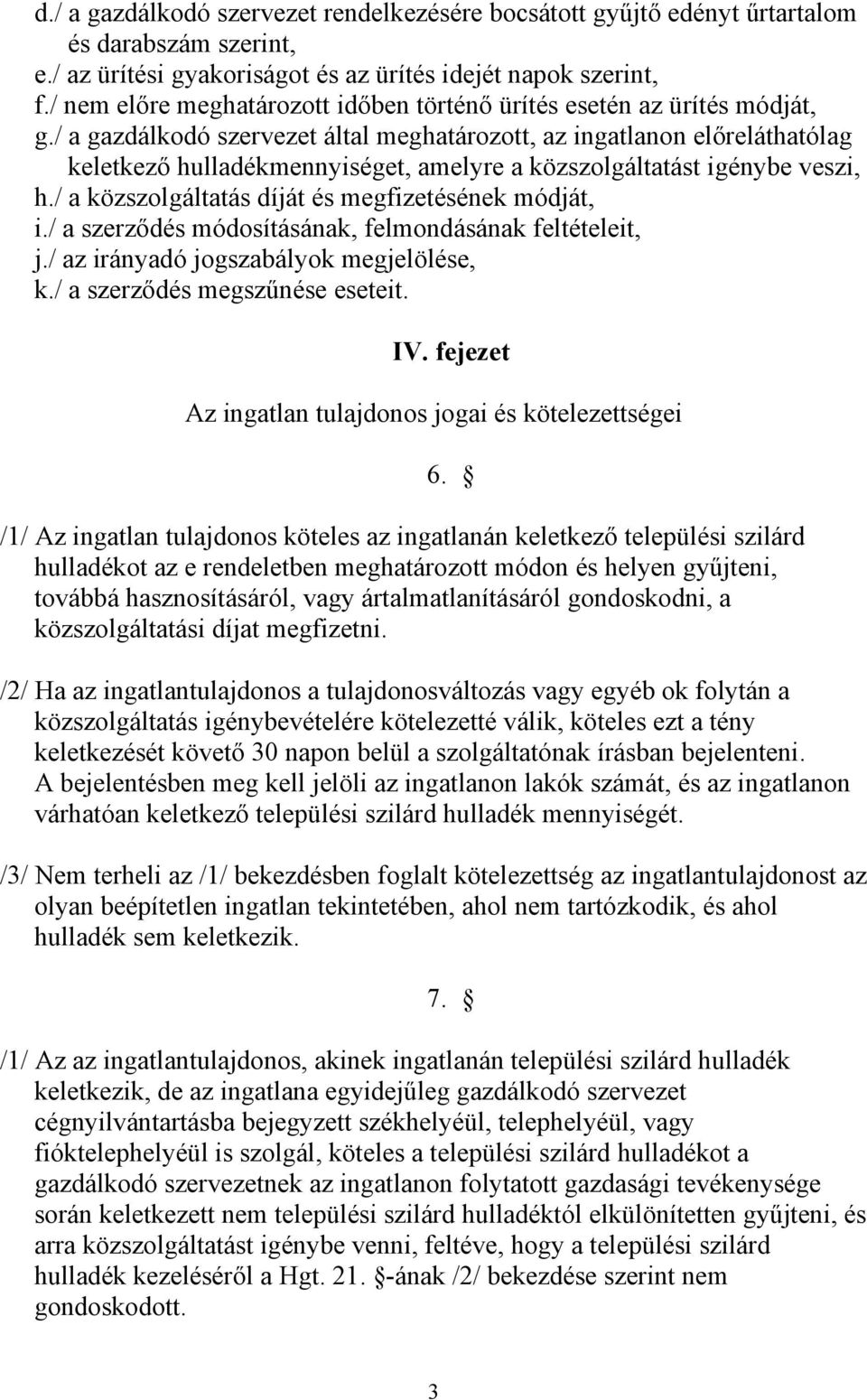 / a gazdálkodó szervezet által meghatározott, az ingatlanon előreláthatólag keletkező hulladékmennyiséget, amelyre a közszolgáltatást igénybe veszi, h.