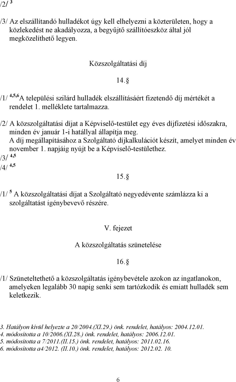 /2/ A közszolgáltatási díjat a Képviselő-testület egy éves díjfizetési időszakra, minden év január 1-i hatállyal állapítja meg.