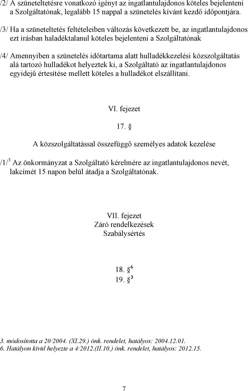 hulladékkezelési közszolgáltatás alá tartozó hulladékot helyeztek ki, a Szolgáltató az ingatlantulajdonos egyidejű értesítése mellett köteles a hulladékot elszállítani. VI. fejezet 17.