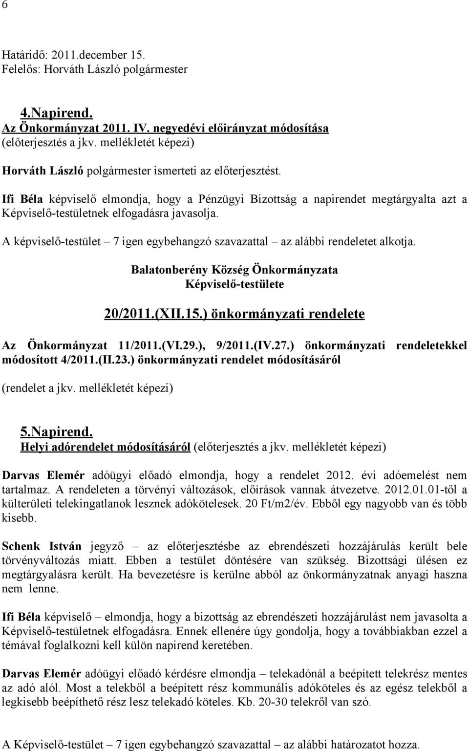 A képviselő-testület 7 igen egybehangzó szavazattal az alábbi rendeletet alkotja. Balatonberény Község Önkormányzata Képviselő-testülete 20/2011.(XII.15.