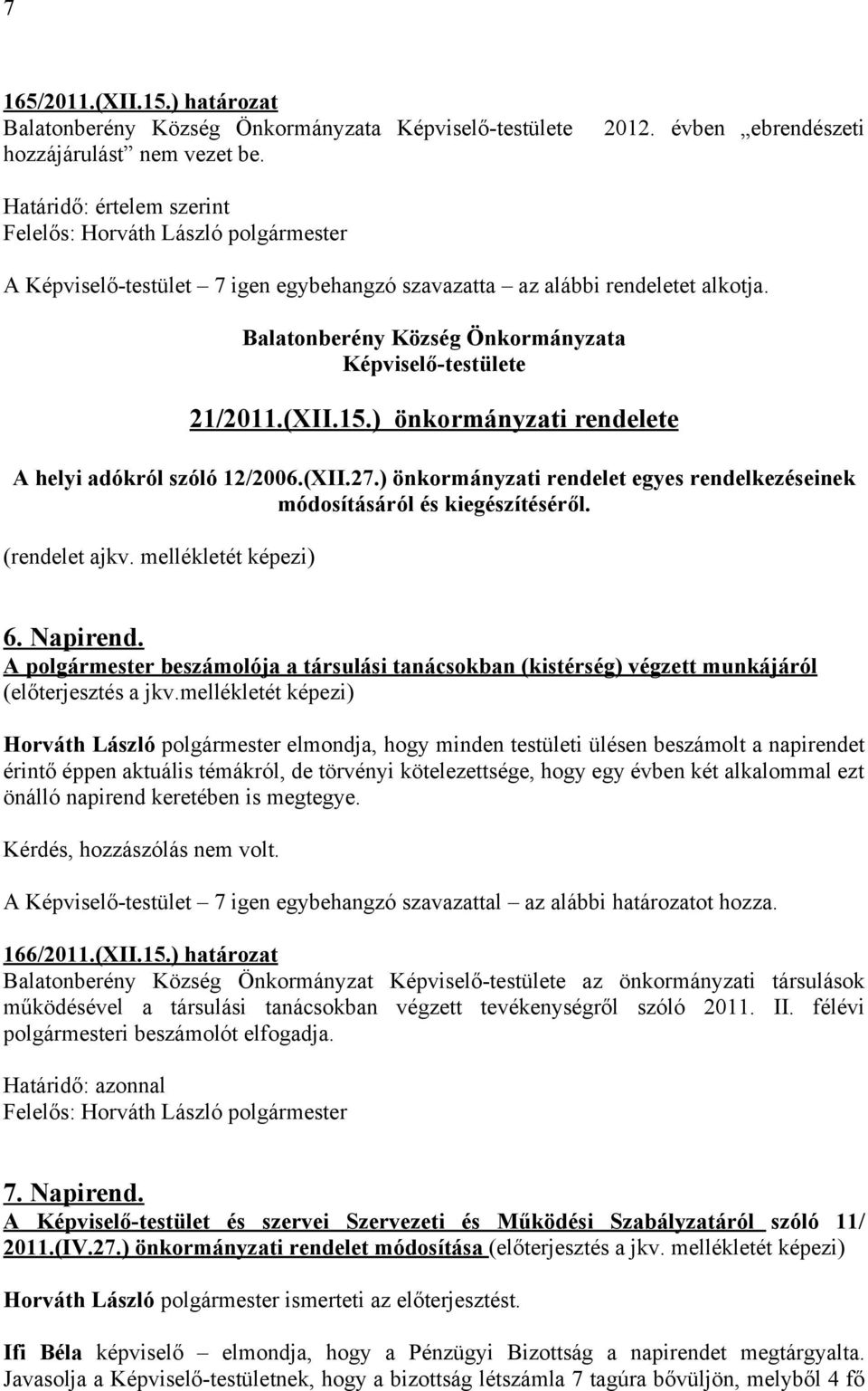 ) önkormányzati rendelete A helyi adókról szóló 12/2006.(XII.27.) önkormányzati rendelet egyes rendelkezéseinek módosításáról és kiegészítéséről. (rendelet ajkv. mellékletét képezi) 6. Napirend.