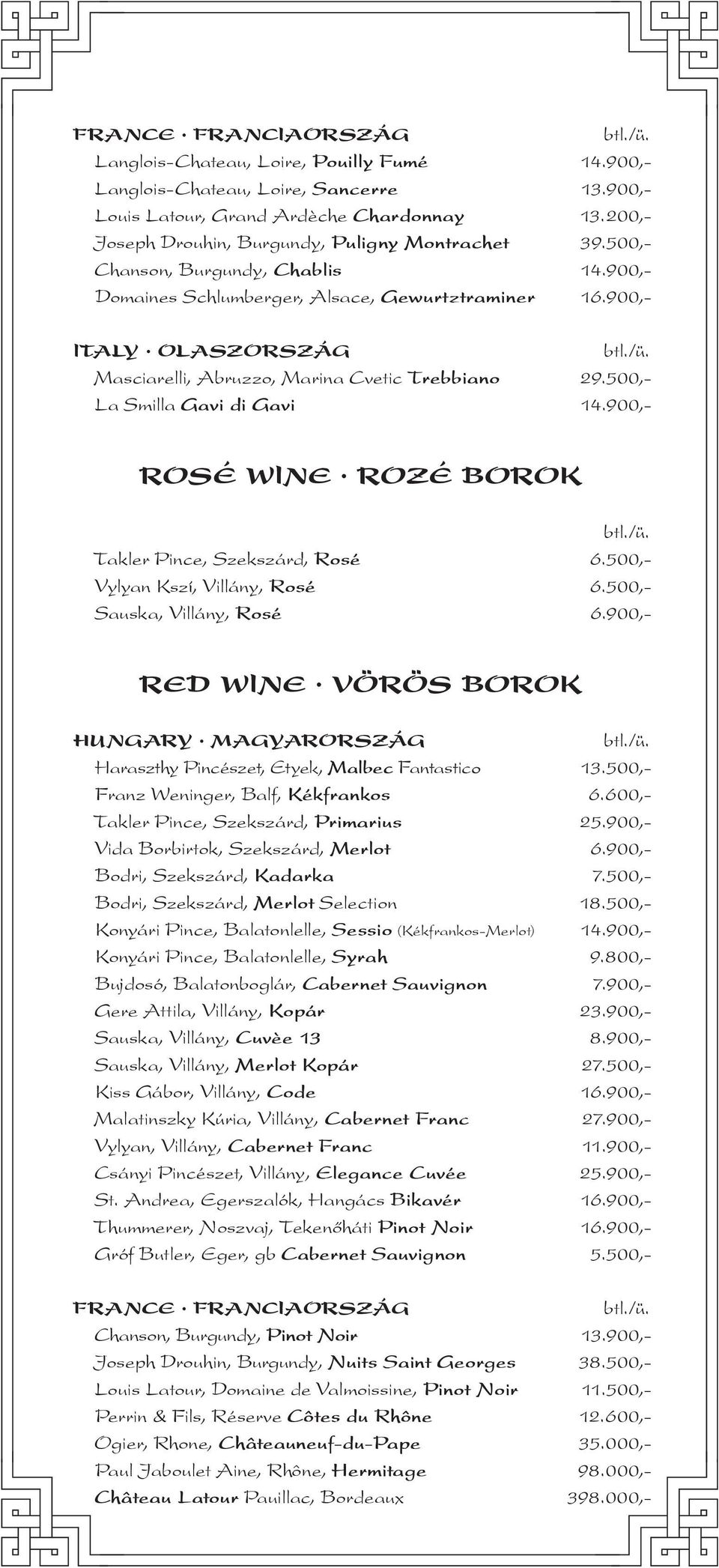 900,- ITALY OLASZORSZÁG Masciarelli, Abruzzo, Marina Cvetic Trebbiano 29.500,- La Smilla Gavi di Gavi 14.900,- ROSÉ WINE ROZÉ BOROK Takler Pince, Szekszárd, Rosé 6.500,- Vylyan Kszí, Villány, Rosé 6.