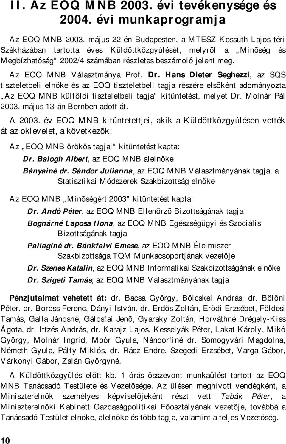 Az EOQ Választmánya Prof. Dr. Hans Dieter Seghezzi, az SQS tiszteletbeli elnöke és az EOQ tiszteletbeli tagja részére elsõként adományozta Az EOQ külföldi tiszteletbeli tagja kitüntetést, melyet Dr.