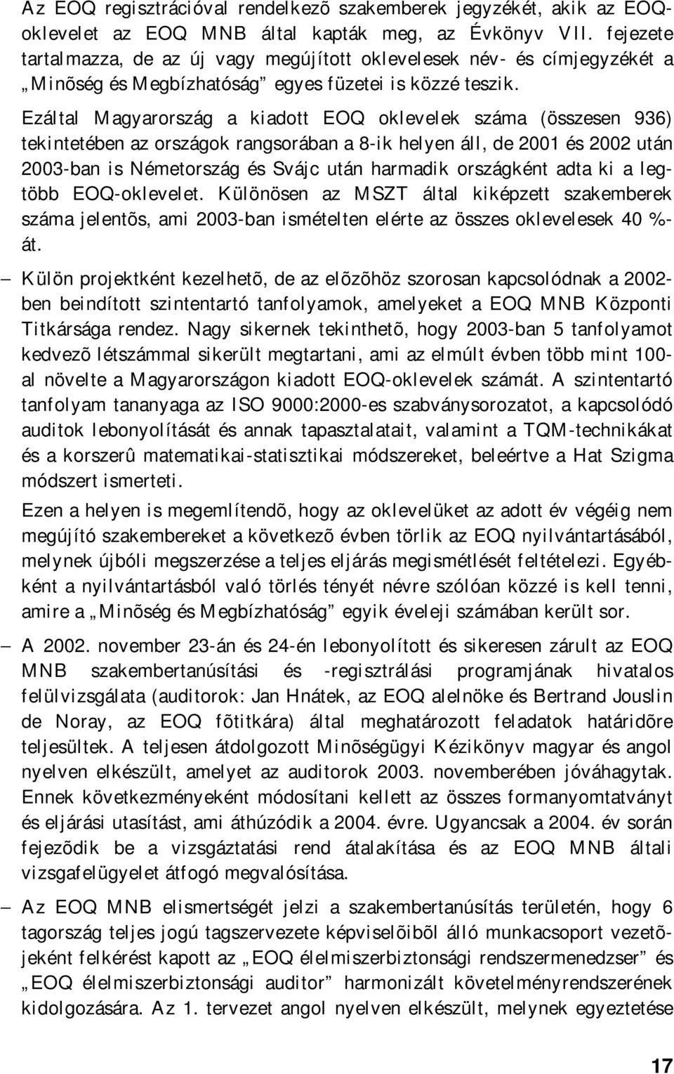 Ezáltal Magyarország a kiadott EOQ oklevelek száma (összesen 936) tekintetében az országok rangsorában a 8-ik helyen áll, de 2001 és 2002 után 2003-ban is Németország és Svájc után harmadik