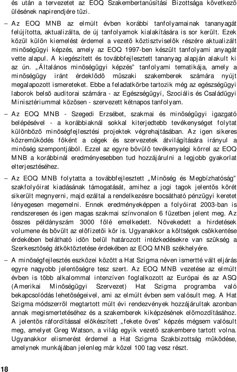 Ezek közül külön kiemelést érdemel a vezetõ köztisztviselõk részére aktualizált minõségügyi képzés, amely az EOQ 1997-ben készült tanfolyami anyagát vette alapul.