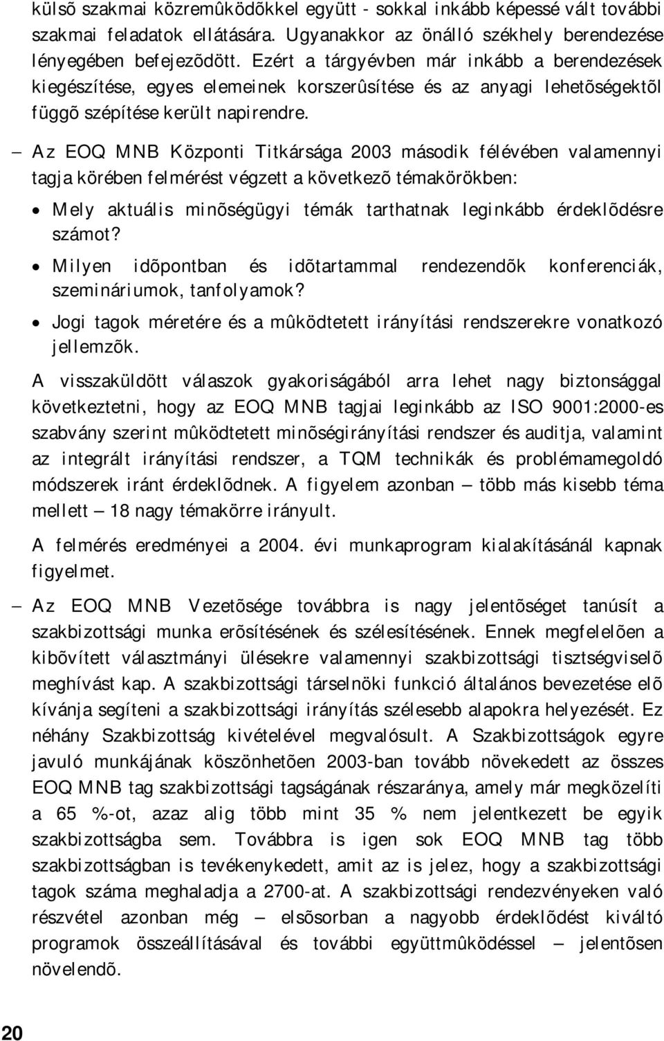 Az EOQ Központi Titkársága 2003 második félévében valamennyi tagja körében felmérést végzett a következõ témakörökben: Mely aktuális minõségügyi témák tarthatnak leginkább érdeklõdésre számot?