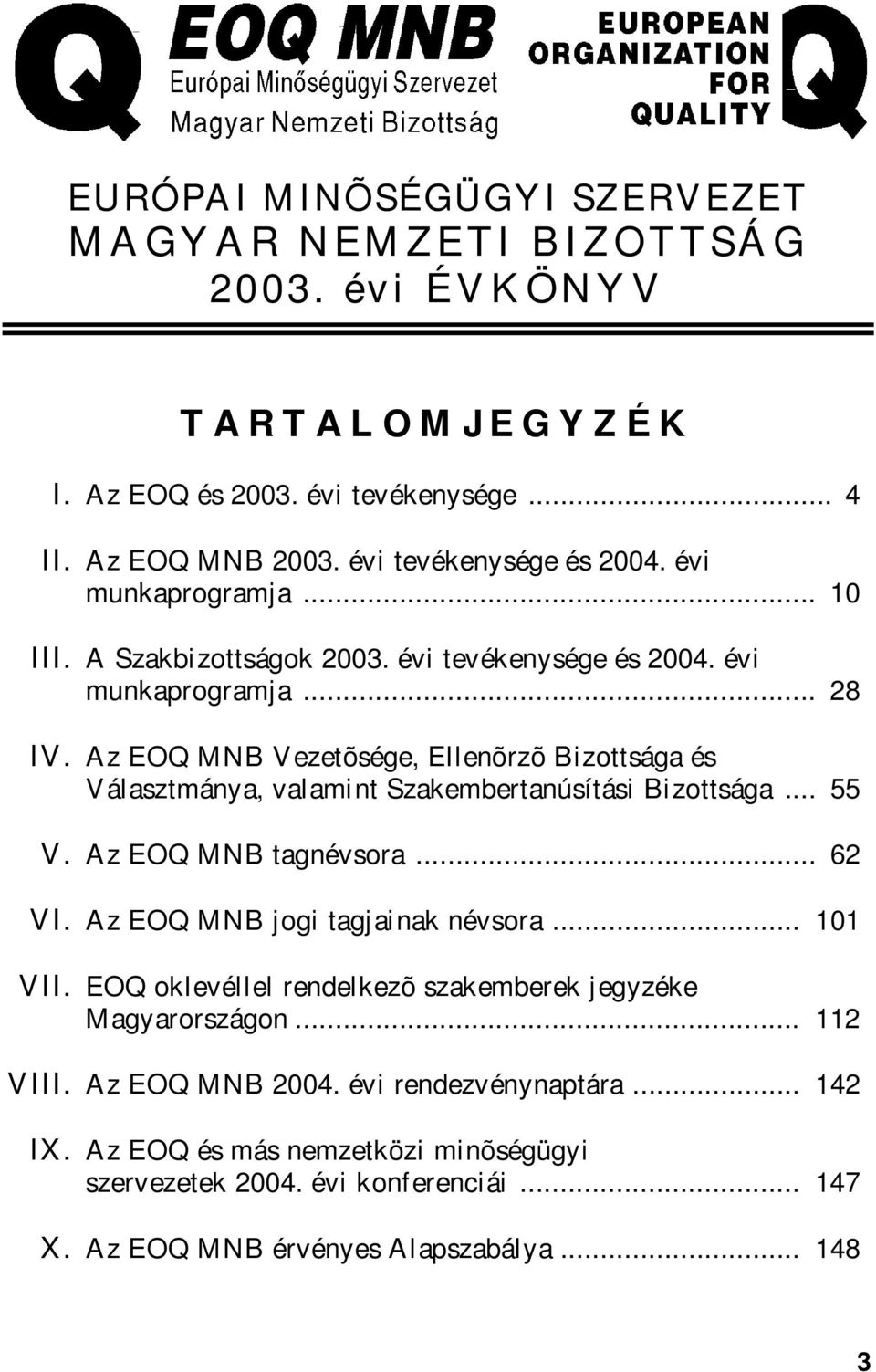 Az EOQ Vezetõsége, Ellenõrzõ Bizottsága és Választmánya, valamint Szakembertanúsítási Bizottsága... 55 V. Az EOQ tagnévsora... 62 VI. Az EOQ jogi tagjainak névsora... 101 VII.