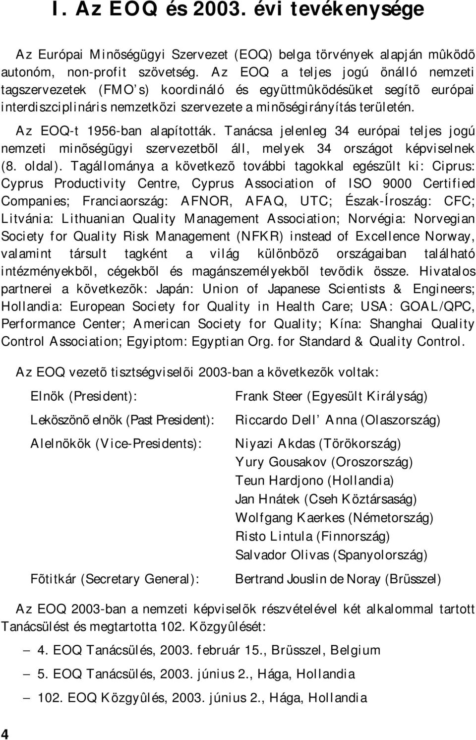 Az EOQ-t 1956-ban alapították. Tanácsa jelenleg 34 európai teljes jogú nemzeti minõségügyi szervezetbõl áll, melyek 34 országot képviselnek (8. oldal).