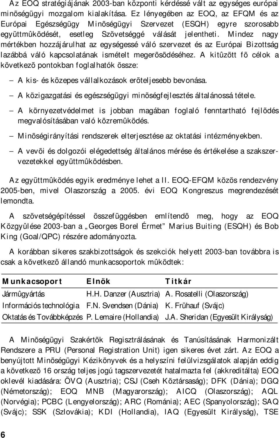 Mindez nagy mértékben hozzájárulhat az egységessé váló szervezet és az Európai Bizottság lazábbá váló kapcsolatának ismételt megerõsödéséhez.