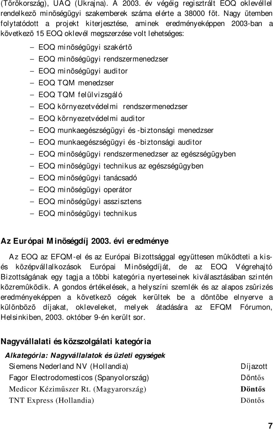 EOQ minõségügyi auditor EOQ TQM menedzser EOQ TQM felülvizsgáló EOQ környezetvédelmi rendszermenedzser EOQ környezetvédelmi auditor EOQ munkaegészségügyi és -biztonsági menedzser EOQ