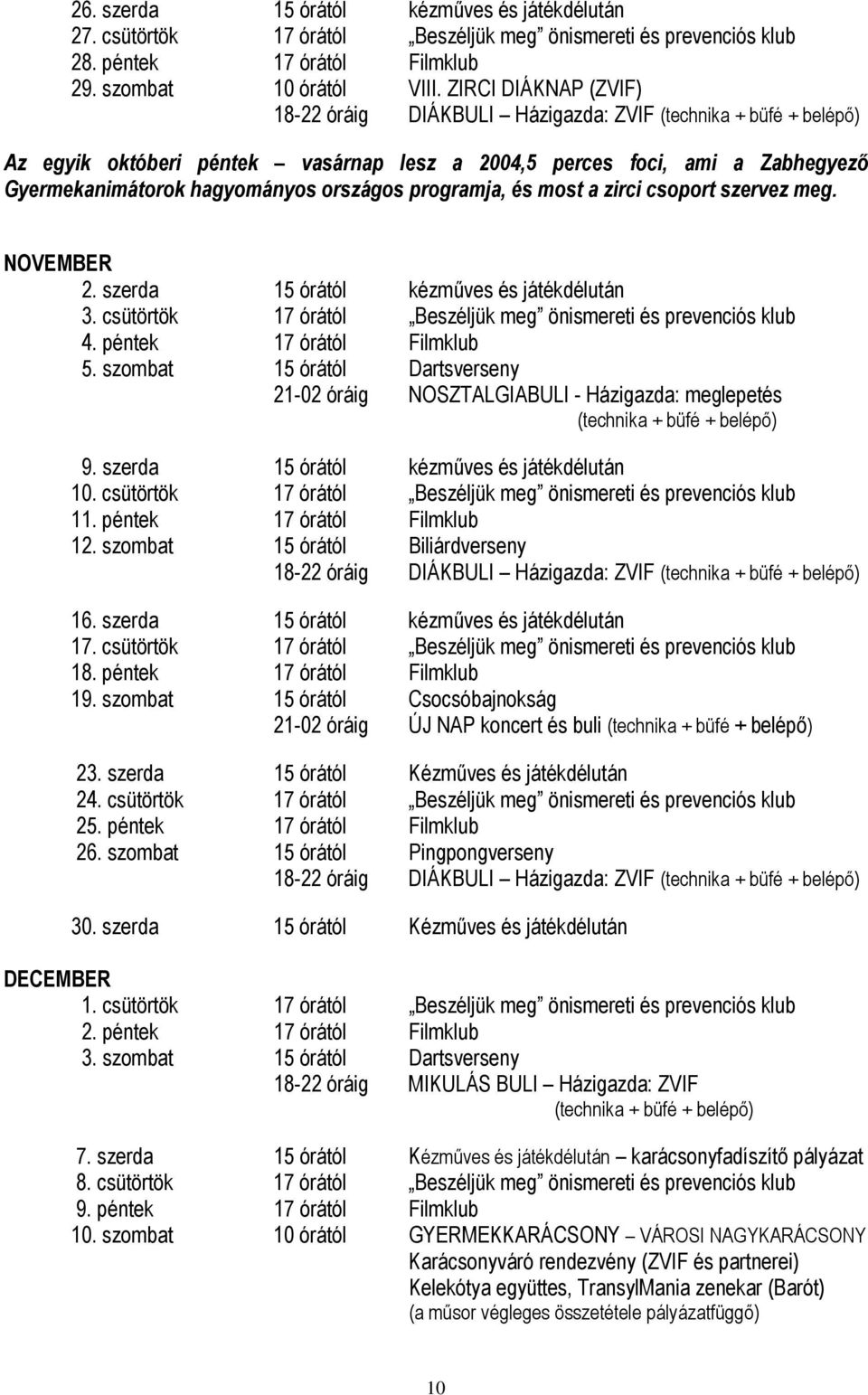 országos programja, és most a zirci csoport szervez meg. NOVEMBER 2. szerda 15 órától kézműves és játékdélután 3. csütörtök 17 órától Beszéljük meg önismereti és prevenciós klub 4.