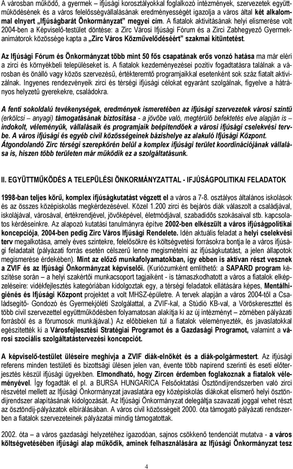 A fiatalok aktivitásának helyi elismerése volt 2004-ben a Képviselő-testület döntése: a Zirc Városi Ifjúsági Fórum és a Zirci Zabhegyező Gyermekanimátorok közössége kapta a Zirc Város