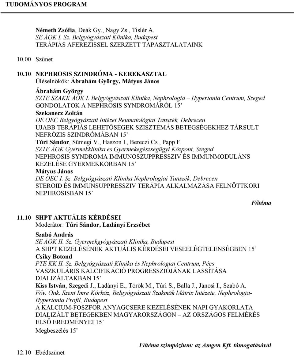 Belgyógyászati Klinika, Nephrologia Hypertonia Centrum, Szeged GONDOLATOK A NEPHROSIS SYNDROMÁRÓL 15 Szekanecz Zoltán DE OEC Belgyógyászati Intézet Reumatológiai Tanszék, Debrecen ÚJABB TERÁPIÁS