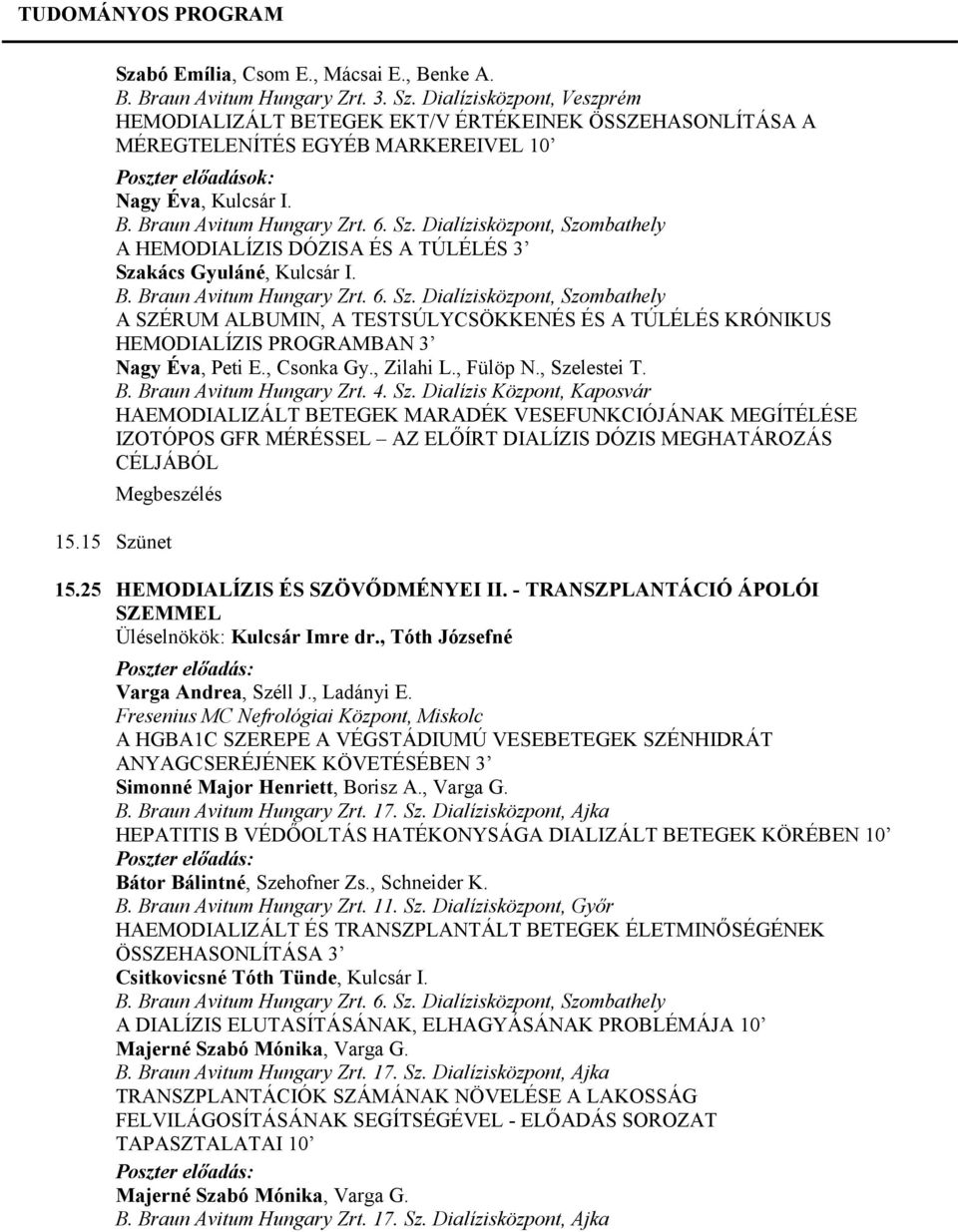 Dialízisközpont, Szombathely A HEMODIALÍZIS DÓZISA ÉS A TÚLÉLÉS 3 Szakács Gyuláné, Kulcsár I. B. Braun Avitum Hungary Zrt. 6. Sz. Dialízisközpont, Szombathely A SZÉRUM ALBUMIN, A TESTSÚLYCSÖKKENÉS ÉS A TÚLÉLÉS KRÓNIKUS HEMODIALÍZIS PROGRAMBAN 3 Nagy Éva, Peti E.