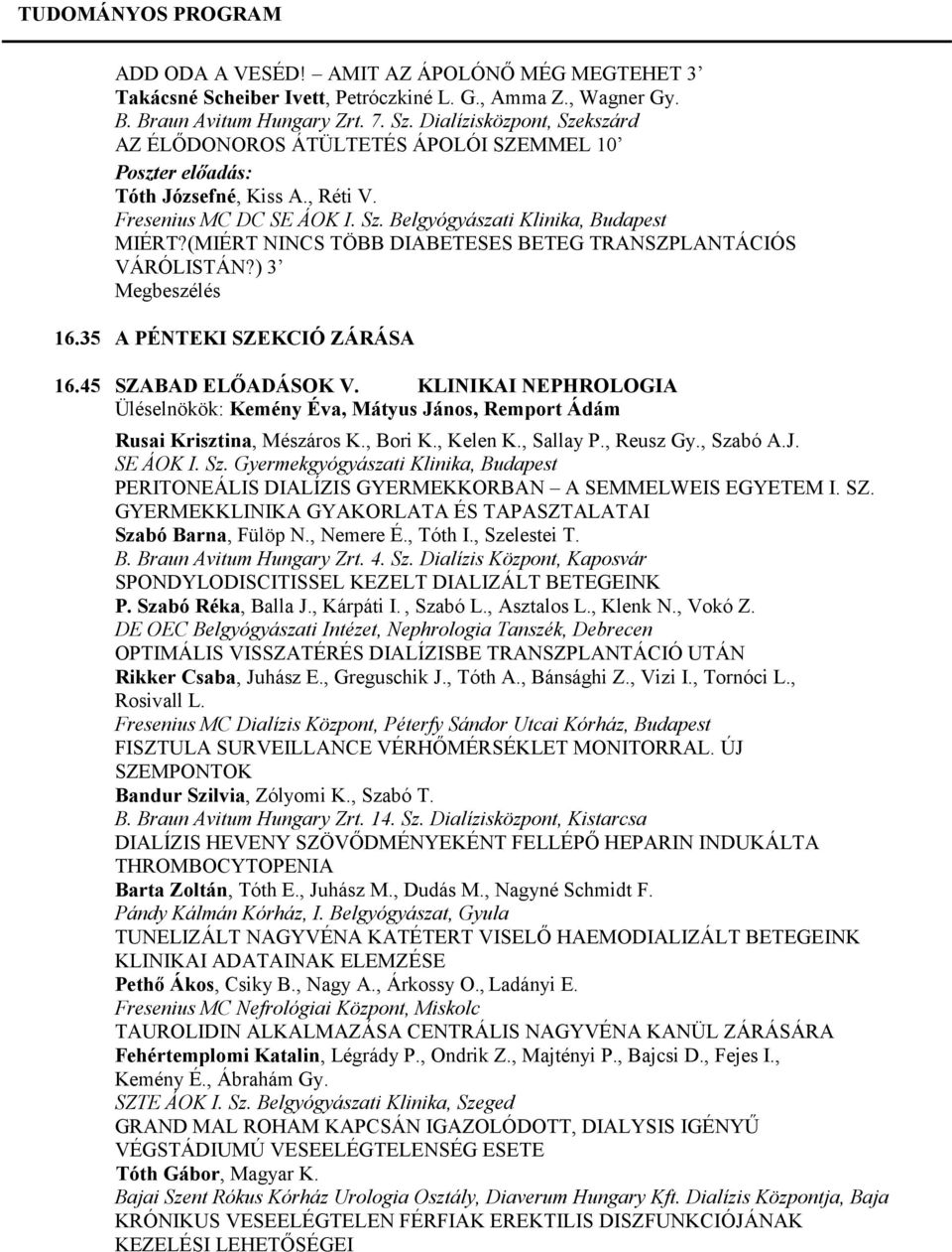 (MIÉRT NINCS TÖBB DIABETESES BETEG TRANSZPLANTÁCIÓS VÁRÓLISTÁN?) 3 Megbeszélés 16.35 A PÉNTEKI SZEKCIÓ ZÁRÁSA 16.45 SZABAD ELŐADÁSOK V.