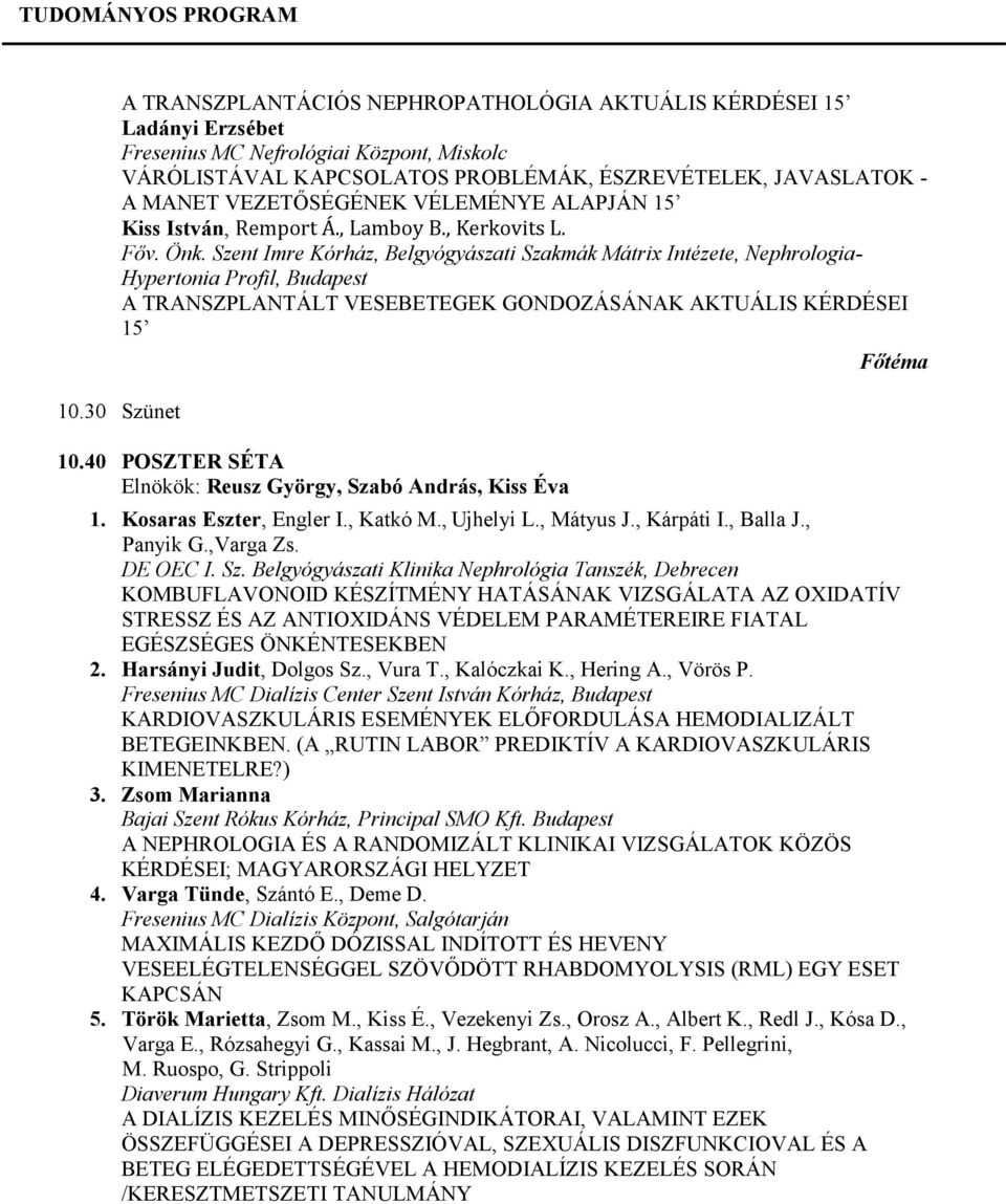 Szent Imre Kórház, Belgyógyászati Szakmák Mátrix Intézete, Nephrologia- Hypertonia Profil, Budapest A TRANSZPLANTÁLT VESEBETEGEK GONDOZÁSÁNAK AKTUÁLIS KÉRDÉSEI 15 10.30 Szünet 10.