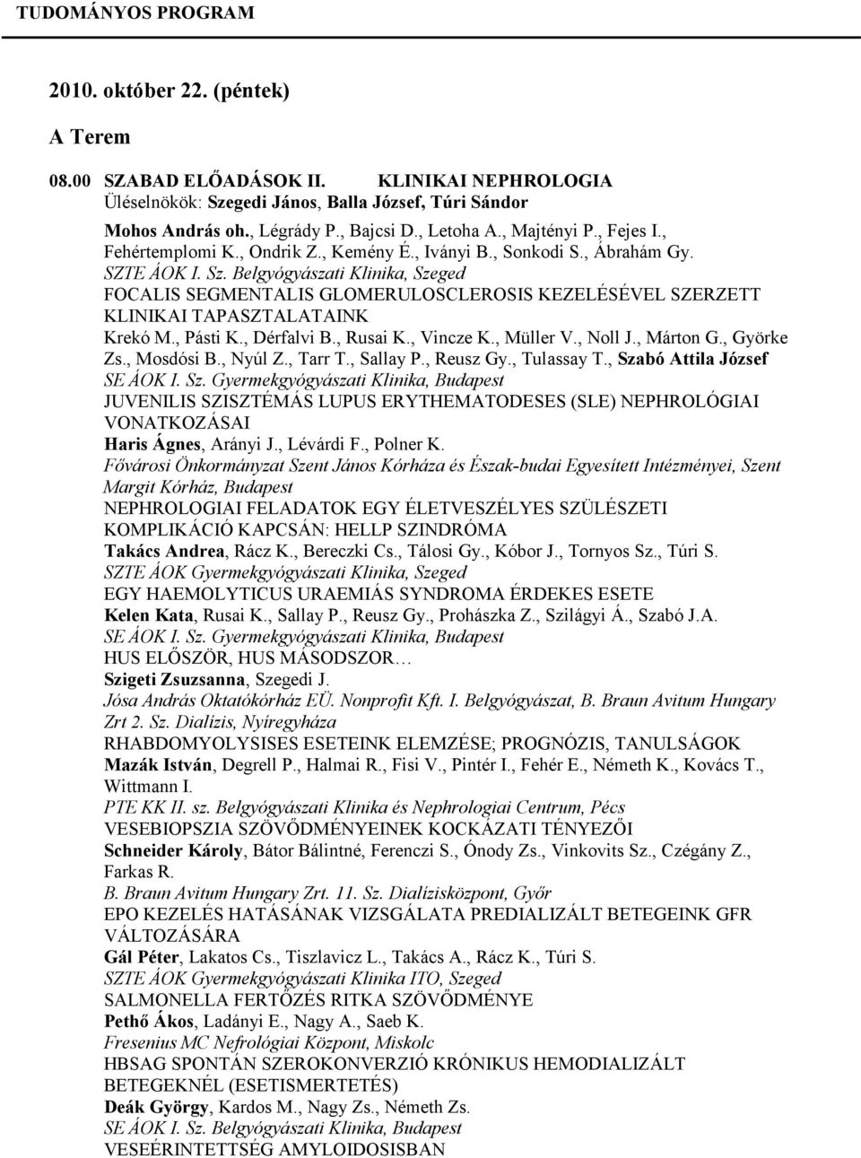 Belgyógyászati Klinika, Szeged FOCALIS SEGMENTALIS GLOMERULOSCLEROSIS KEZELÉSÉVEL SZERZETT KLINIKAI TAPASZTALATAINK Krekó M., Pásti K., Dérfalvi B., Rusai K., Vincze K., Müller V., Noll J., Márton G.