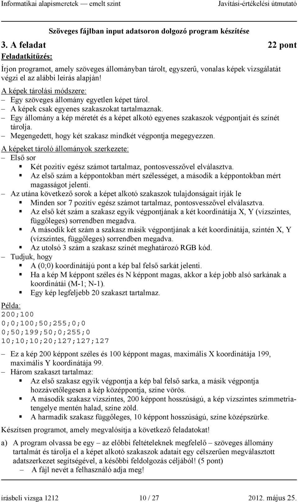 A képek tárolási módszere: Egy szöveges állomány egyetlen képet tárol. A képek csak egyenes szakaszokat tartalmaznak.