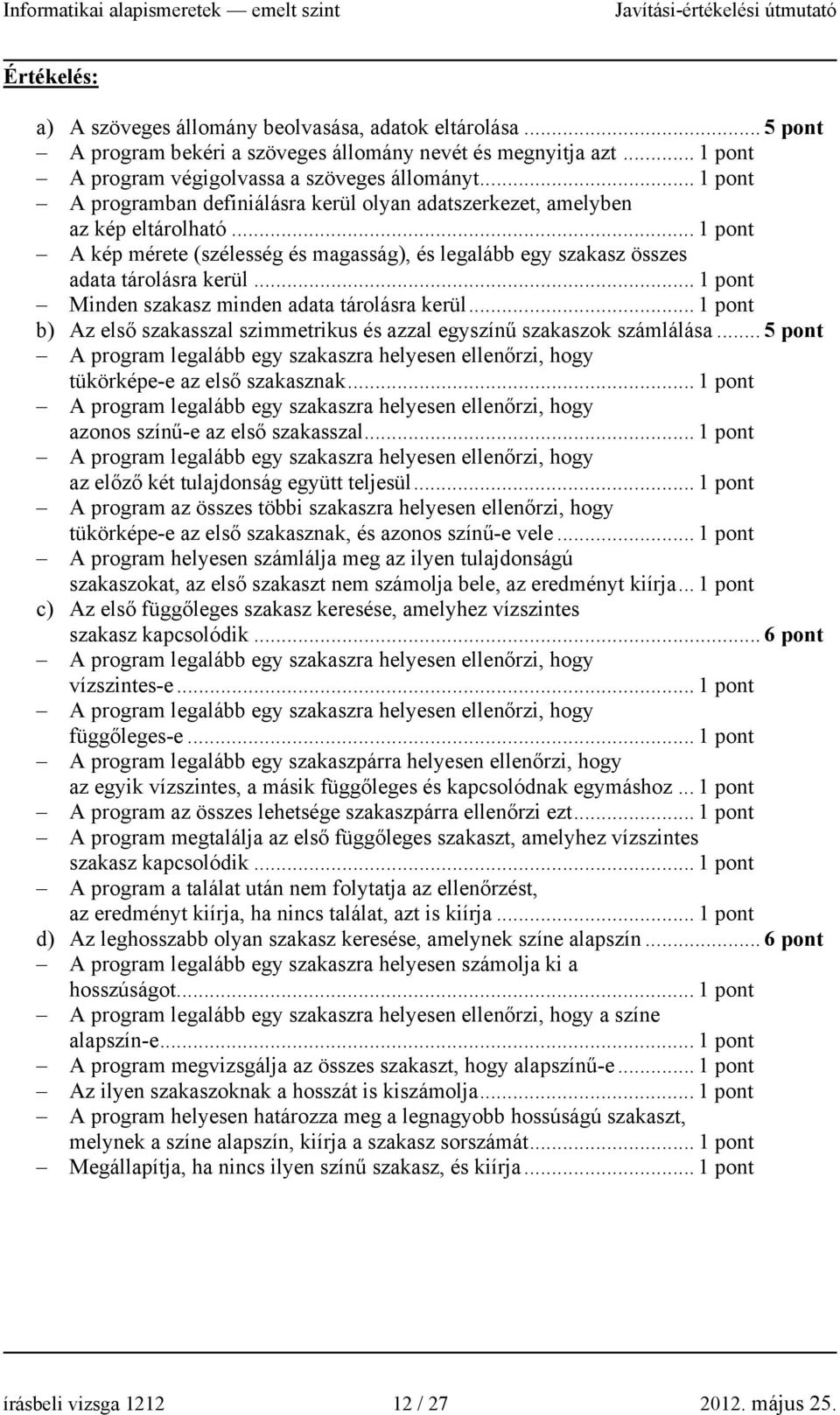 .. 1 pont Minden szakasz minden adata tárolásra kerül... 1 pont b) Az első szakasszal szimmetrikus és azzal egyszínű szakaszok számlálása.