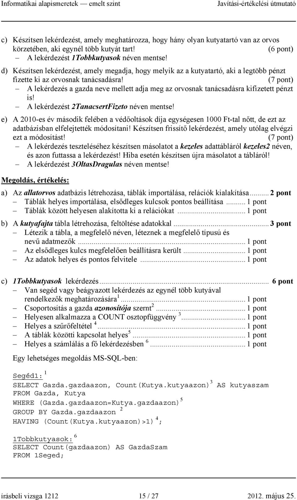 (7 pont) A lekérdezés a gazda neve mellett adja meg az orvosnak tanácsadásra kifizetett pénzt is! A lekérdezést 2TanacsertFizeto néven mentse!