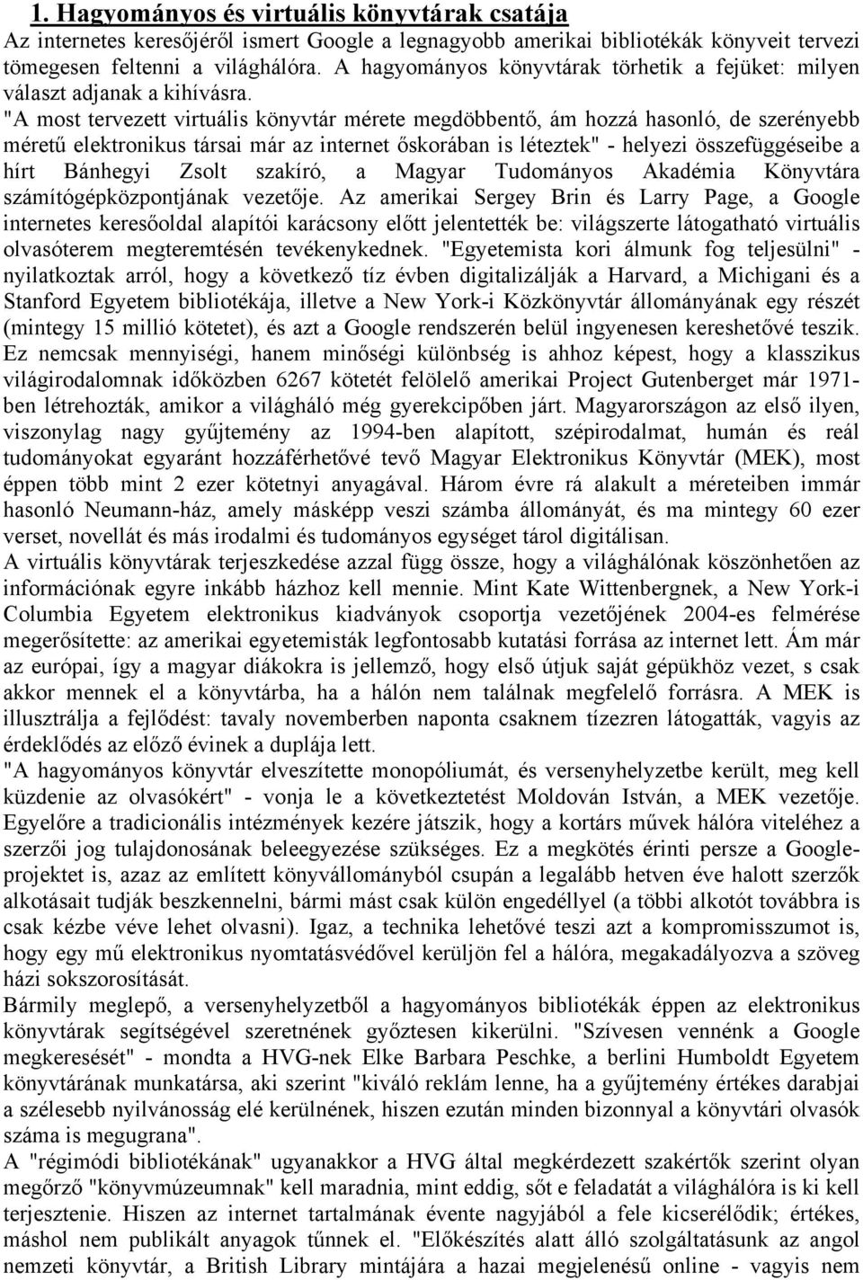 "A most tervezett virtuális könyvtár mérete megdöbbentő, ám hozzá hasonló, de szerényebb méretű elektronikus társai már az internet őskorában is léteztek" - helyezi összefüggéseibe a hírt Bánhegyi