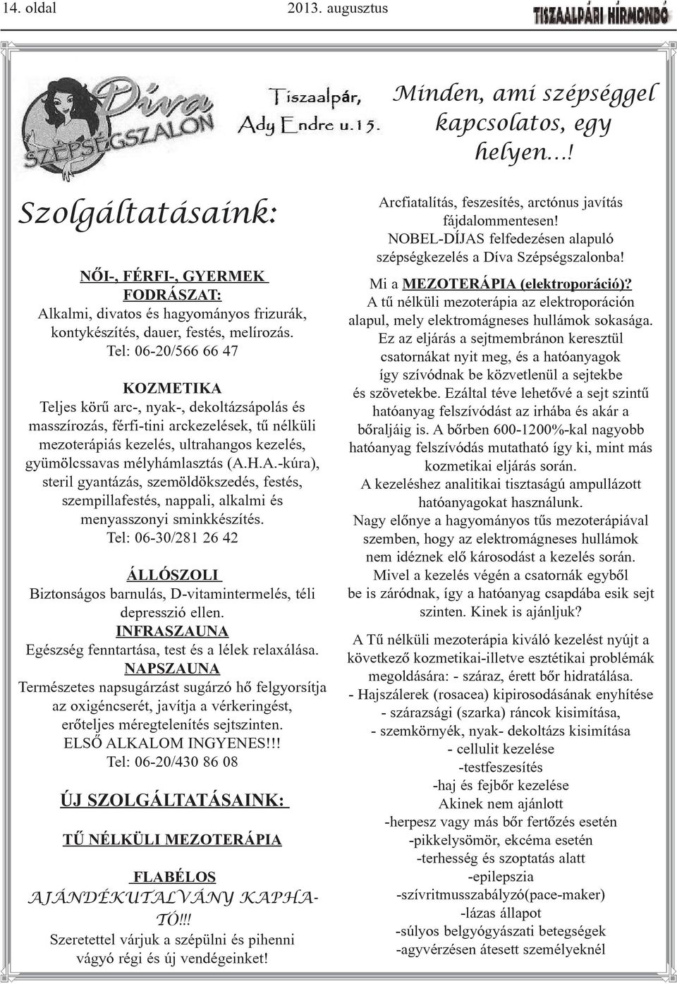 Tel: 06-20/566 66 47 KOZ ME TI KA Tel jes kö rû arc-, nyak-, dekoltázsápolás és masszírozás, férfi-tini arckezelések, tû nél kü li mezoterápiás ke ze lés, ult ra han gos ke ze lés, gyü mölcs sa vas