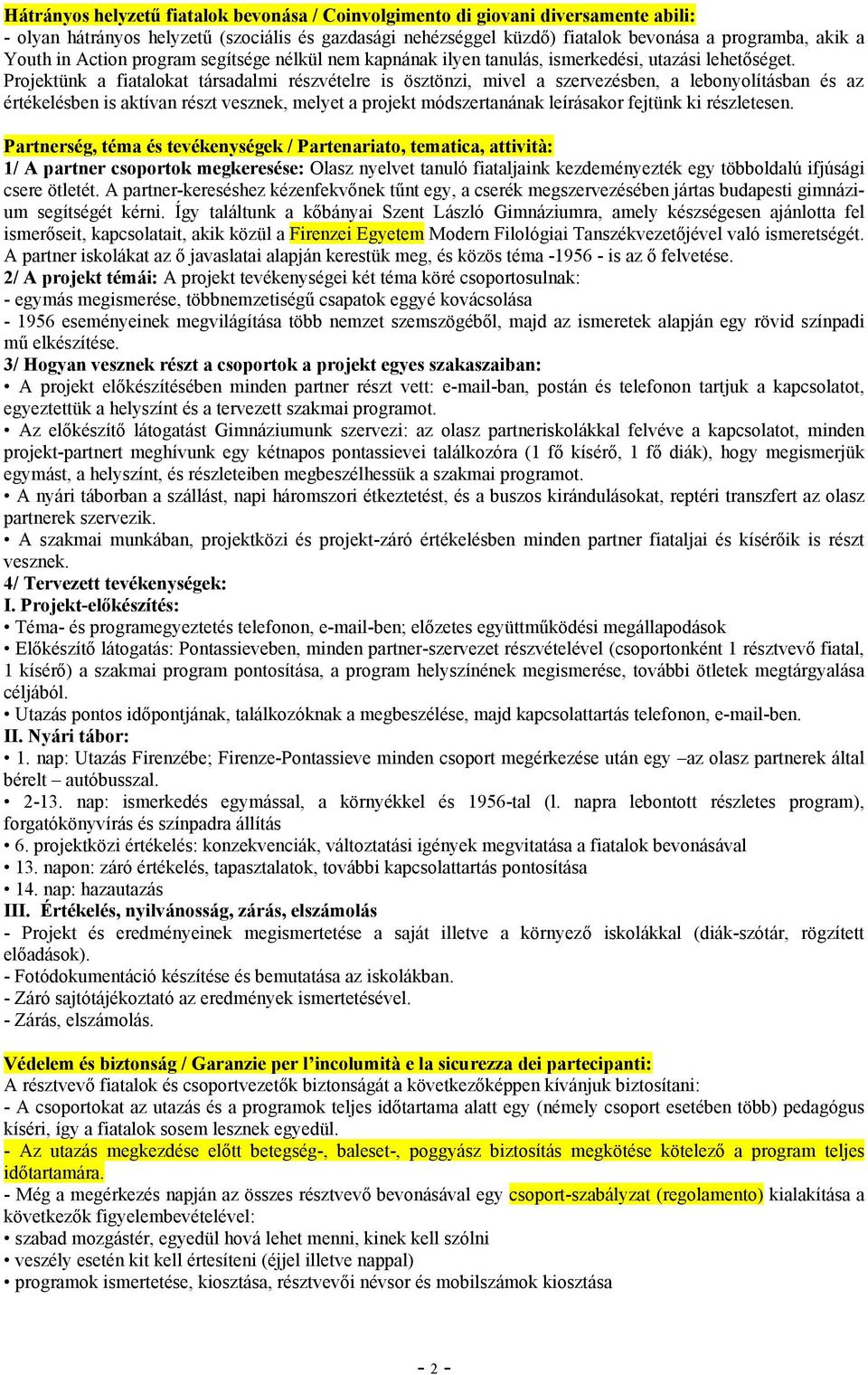 Projektünk a fiatalokat társadalmi részvételre is ösztönzi, mivel a szervezésben, a lebonyolításban és az értékelésben is aktívan részt vesznek, melyet a projekt módszertanának leírásakor fejtünk ki