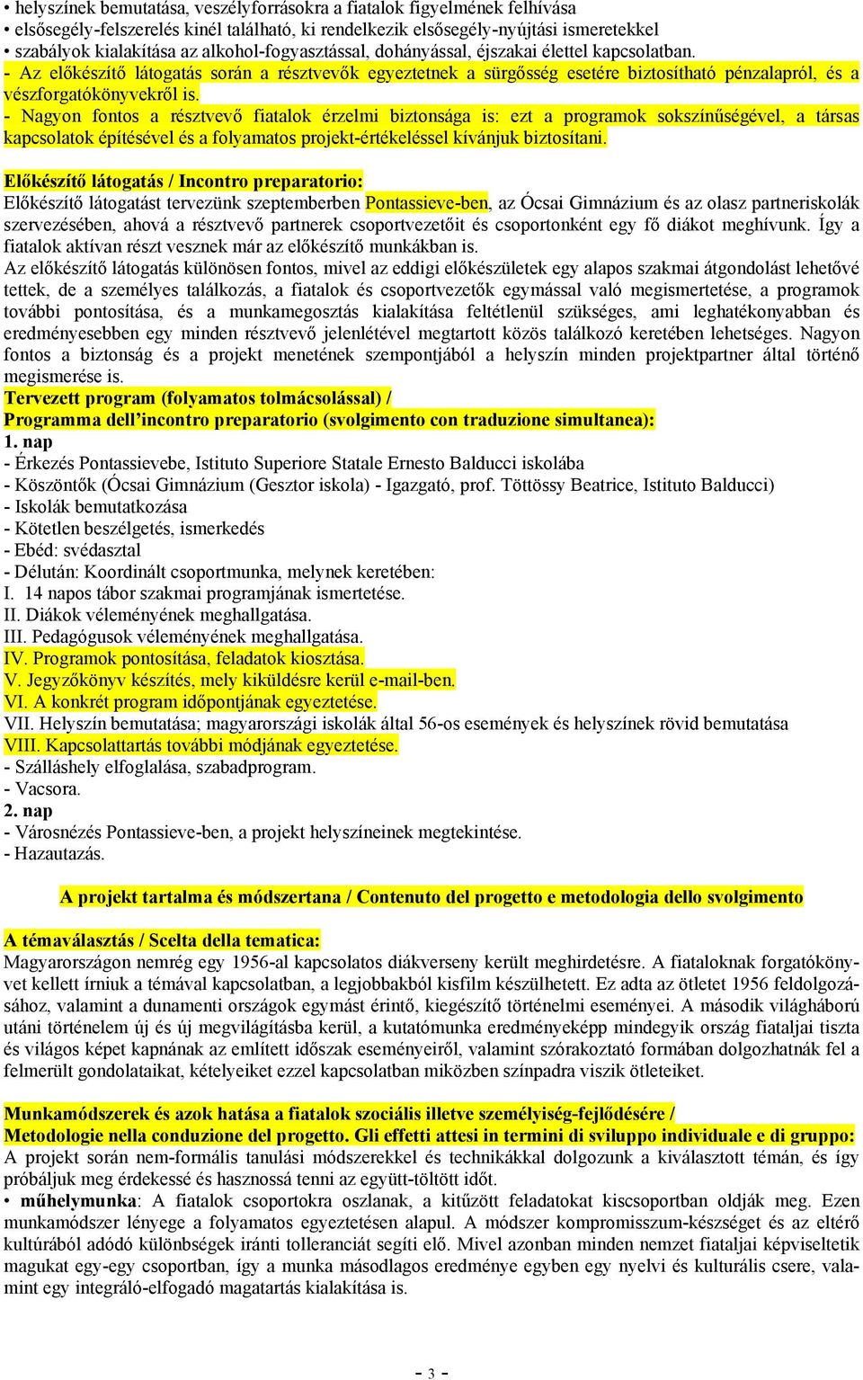 - Nagyon fontos a résztvev" fiatalok érzelmi biztonsága is: ezt a programok sokszín!ségével, a társas kapcsolatok építésével és a folyamatos projekt-értékeléssel kívánjuk biztosítani.