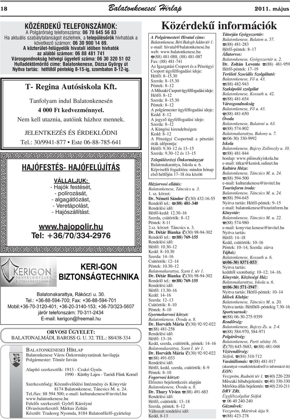 A közterület-felügyelõk hivatali idõben hívhatók az alábbi számon: 06 88 481 741 Városgondnokság hétvégi ügyeleti száma: 06 30 320 51 02 Hulladéktömörítõ címe: Balatonkenese, Dózsa György út Nyitva