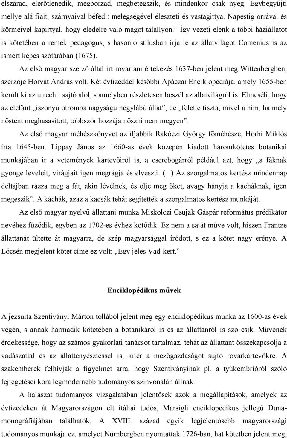 Így vezeti elénk a többi háziállatot is kötetében a remek pedagógus, s hasonló stílusban írja le az állatvilágot Comenius is az ismert képes szótárában (1675).