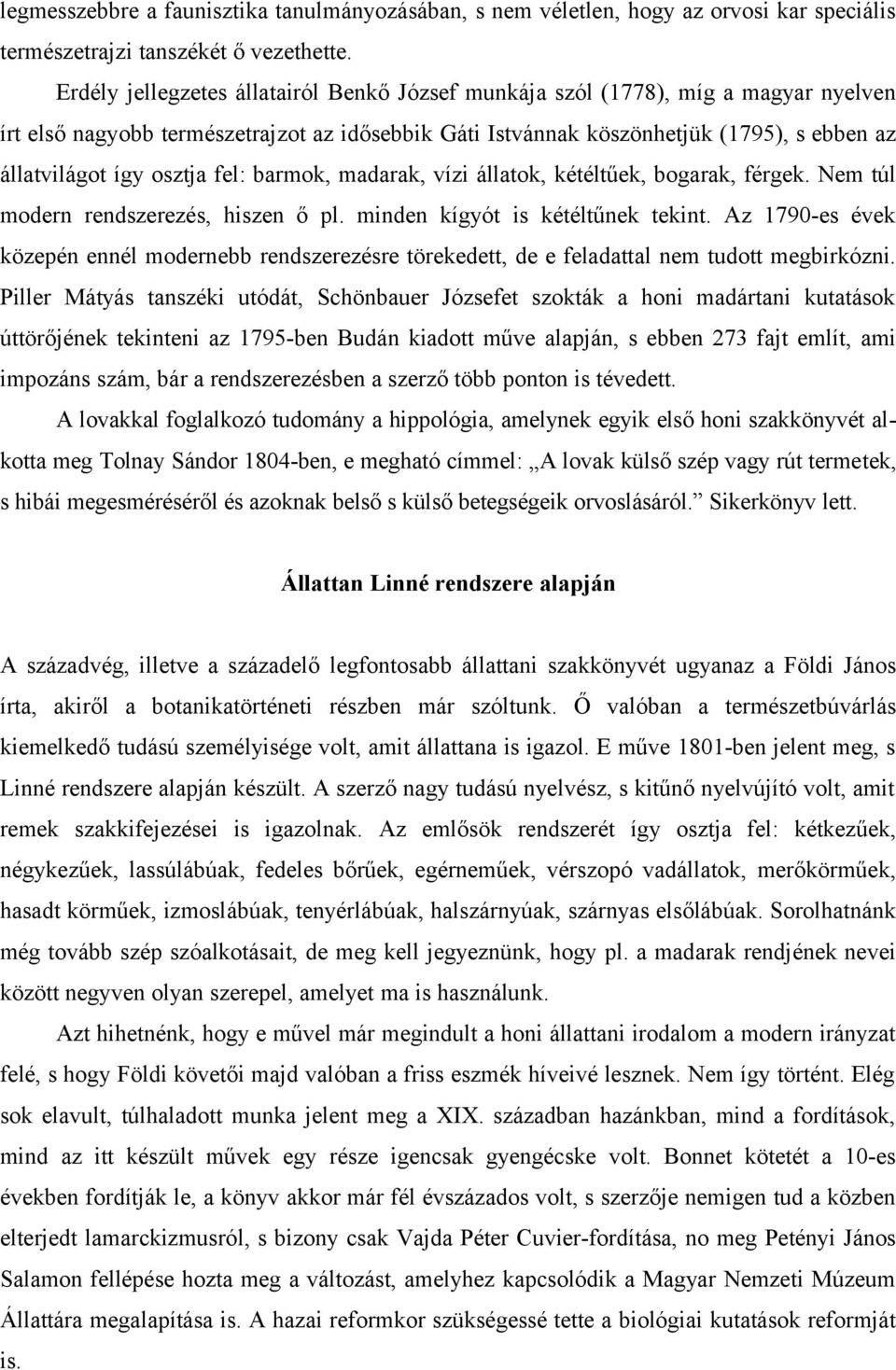 osztja fel: barmok, madarak, vízi állatok, kétéltűek, bogarak, férgek. Nem túl modern rendszerezés, hiszen ő pl. minden kígyót is kétéltűnek tekint.