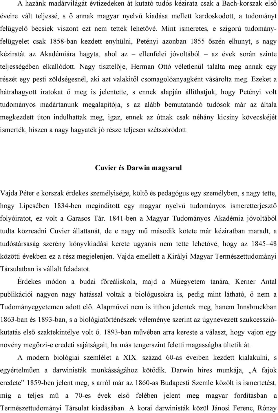 Mint ismeretes, e szigorú tudományfelügyelet csak 1858-ban kezdett enyhülni, Petényi azonban 1855 őszén elhunyt, s nagy kéziratát az Akadémiára hagyta, ahol az ellenfelei jóvoltából az évek során