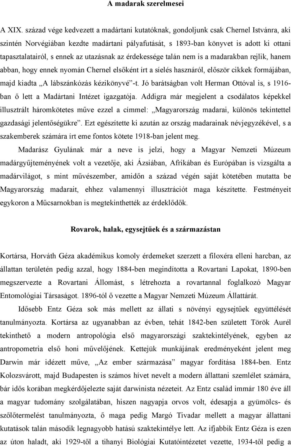 az utazásnak az érdekessége talán nem is a madarakban rejlik, hanem abban, hogy ennek nyomán Chernel elsőként írt a síelés hasznáról, először cikkek formájában, majd kiadta A lábszánkózás kézikönyvé