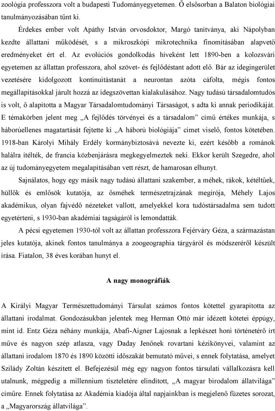 Az evolúciós gondolkodás híveként lett 1890-ben a kolozsvári egyetemen az állattan professzora, ahol szövet- és fejlődéstant adott elő.