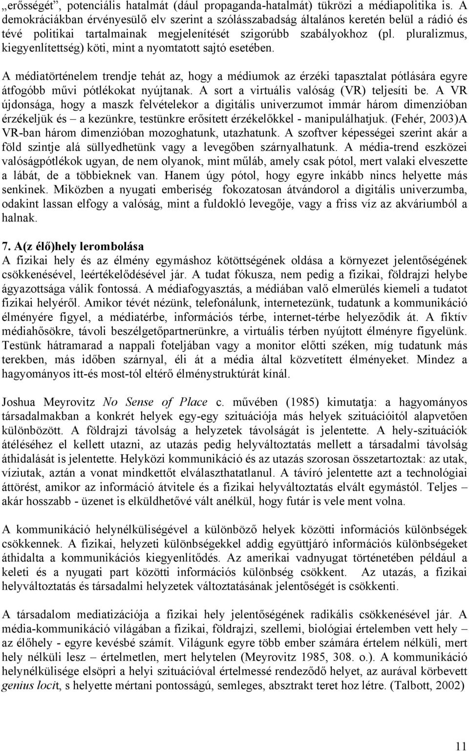 pluralizmus, kiegyenlítettség) köti, mint a nyomtatott sajtó esetében. A médiatörténelem trendje tehát az, hogy a médiumok az érzéki tapasztalat pótlására egyre átfogóbb művi pótlékokat nyújtanak.