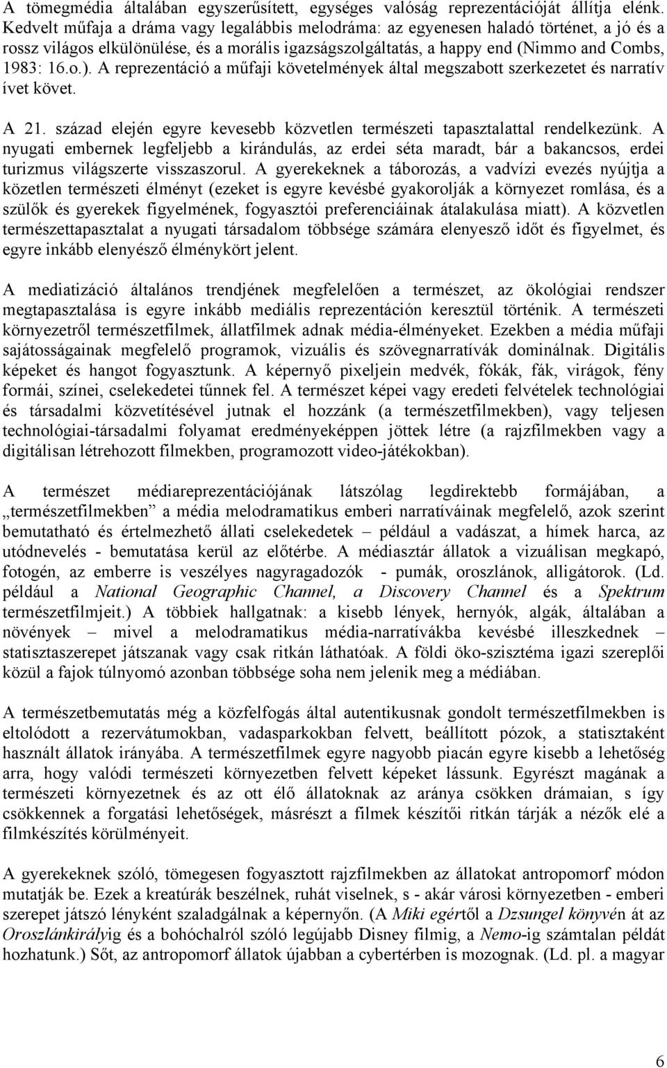 A reprezentáció a műfaji követelmények által megszabott szerkezetet és narratív ívet követ. A 21. század elején egyre kevesebb közvetlen természeti tapasztalattal rendelkezünk.